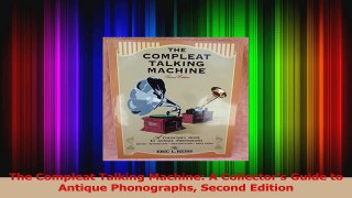 PDF Download  The Compleat Talking Machine A Collectors Guide to Antique Phonographs Second Edition Download Full Ebook