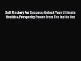 Self Mastery For Success: Unlock Your Ultimate Health & Prosperity Power From The Inside Out