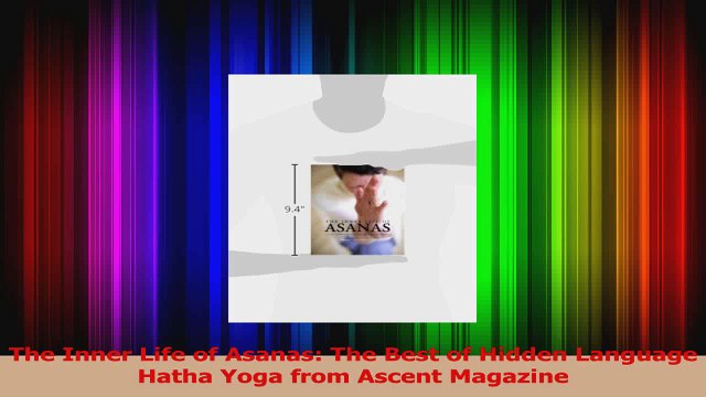 PDF Download The Inner Life of Asanas The Best of Hidden Language Hatha Yoga from Ascent Magazine Download Full Ebook