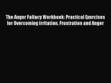 The Anger Fallacy Workbook: Practical Exercises for Overcoming Irritation Frustration and Anger