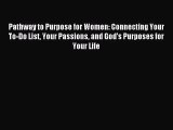 Pathway to Purpose for Women: Connecting Your To-Do List Your Passions and God's Purposes for