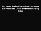 Holy Ground Healing Water: Cultural Landscapes at Waconda Lake Kansas (Environmental History
