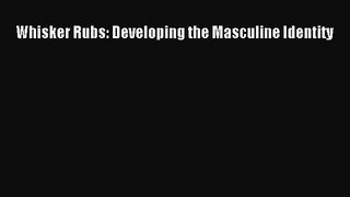 Whisker Rubs: Developing the Masculine Identity [PDF] Online