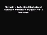 Writing tips.: A collection of tips hints and mistakes to be avoided to help you become a better