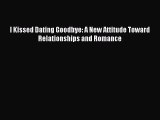 I Kissed Dating Goodbye: A New Attitude Toward Relationships and Romance [Read] Online