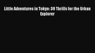Little Adventures in Tokyo: 39 Thrills for the Urban Explorer [Read] Online
