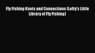 Fly Fishing Knots and Connections (Lefty's Little Library of Fly Fishing) [Read] Full Ebook