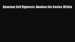 Quantum Self Hypnosis: Awaken the Genius Within [Read] Full Ebook