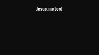 Jesus my Lord [Download] Full Ebook