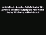 Anxiety Attacks: Complete Guide To Dealing With An Anxiety Disorder and Coping With Panic Attacks