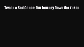 Two in a Red Canoe: Our Journey Down the Yukon [Read] Online