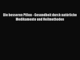 [Read] Die besseren Pillen - Gesundheit durch natürliche Medikamente und Heilmethoden Online