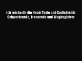 Ich reiche dir die Hand: Texte und Gedichte für Schwerkranke Trauernde und Wegbegleiter PDF