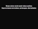 Wenn Lehrer nicht mehr leben wollen: Depressionen verstehen vorbeugen überwinden PDF Download