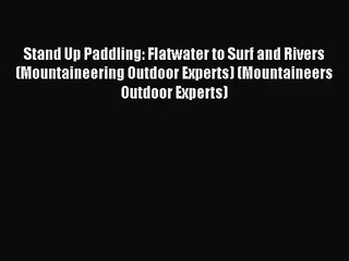 Stand Up Paddling: Flatwater to Surf and Rivers (Mountaineering Outdoor Experts) (Mountaineers