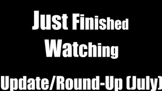 Just Finished Watching: Update & Round-Up