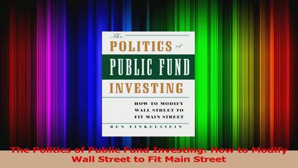 Read  The Politics of Public Fund Investing How to Modify Wall Street to Fit Main Street PDF Free