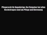 Pflegerecht für Angehörige: Der Ratgeber bei allen Rechtsfragen rund um Pflege und Betreuung