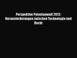 Perspektive Patentanwalt 2012: Herausforderungen zwischen Technologie und Recht PDF Download