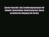 [Download] Zucker-Knacker: Das Ernährungskonzept der Zukunft. Dauerhafter Gewichtsverlust durch