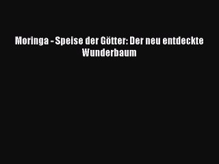 Download Video: [PDF] Moringa - Speise der Götter: Der neu entdeckte Wunderbaum Full Ebook