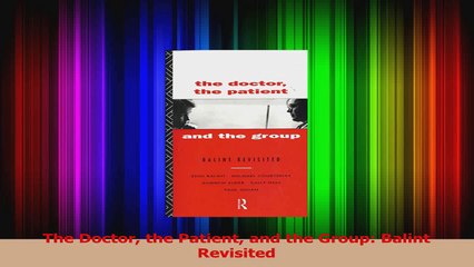 The Doctor the Patient and the Group Balint Revisited Read Online