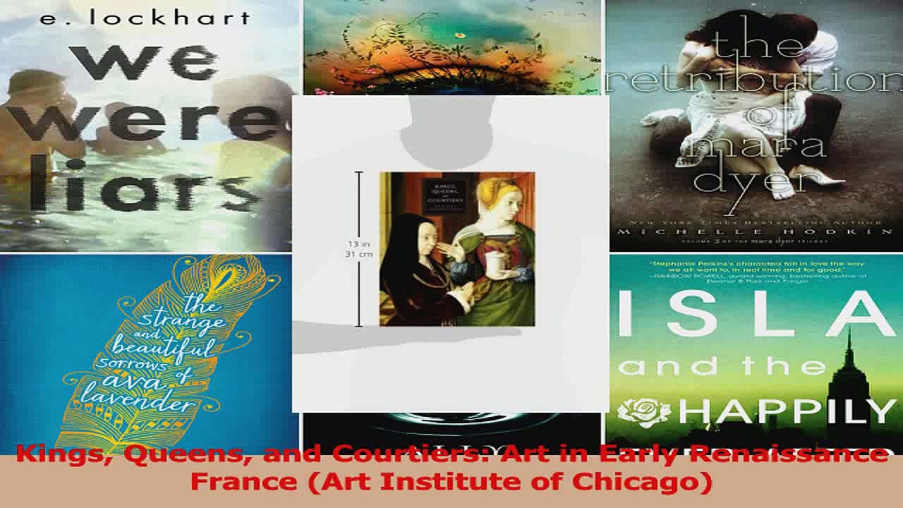 Read  Kings Queens and Courtiers Art in Early Renaissance France Art Institute of Chicago Ebook Free