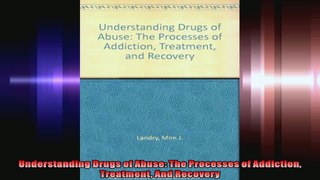 Understanding Drugs of Abuse The Processes of Addiction Treatment And Recovery