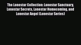 The Lonestar Collection: Lonestar Sanctuary Lonestar Secrets Lonestar Homecoming and Lonestar