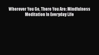 Wherever You Go There You Are: Mindfulness Meditation In Everyday Life [Read] Full Ebook