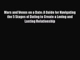 Mars and Venus on a Date: A Guide for Navigating the 5 Stages of Dating to Create a Loving