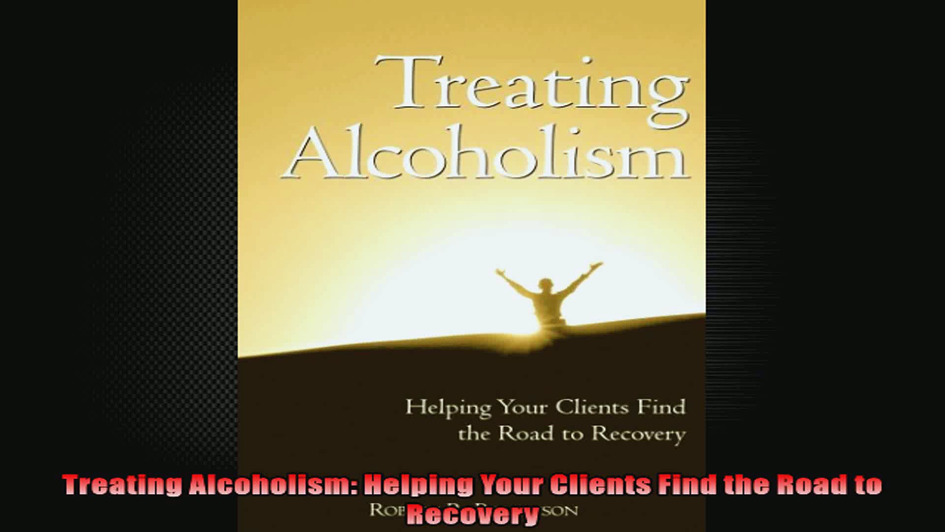 Treating Alcoholism Helping Your Clients Find the Road to Recovery