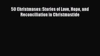 50 Christmases: Stories of Love Hope and Reconciliation in Christmastide [Read] Full Ebook