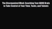 The Disorganized Mind: Coaching Your ADHD Brain to Take Control of Your Time Tasks and Talents