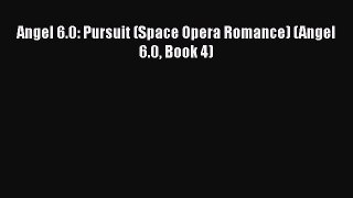 Angel 6.0: Pursuit (Space Opera Romance) (Angel 6.0 Book 4) [Read] Full Ebook