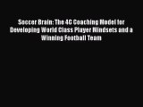 Soccer Brain: The 4C Coaching Model for Developing World Class Player Mindsets and a Winning