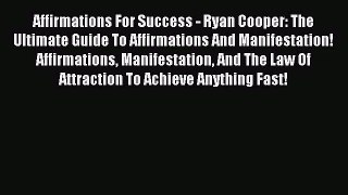 Affirmations For Success - Ryan Cooper: The Ultimate Guide To Affirmations And Manifestation!