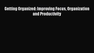 Getting Organized: Improving Focus Organization and Productivity [Read] Full Ebook