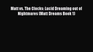 Matt vs. The Clocks: Lucid Dreaming out of Nightmares (Matt Dreams Book 1) [Read] Online