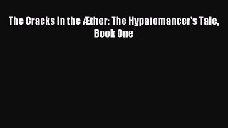 The Cracks in the Æther: The Hypatomancer's Tale Book One [Read] Full Ebook