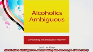 Alcoholics Ambiguous unravelling the message of recovery