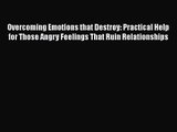 Overcoming Emotions that Destroy: Practical Help for Those Angry Feelings That Ruin Relationships