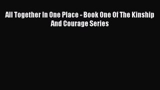 All Together In One Place - Book One Of The Kinship And Courage Series [Read] Full Ebook