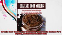 Organic Body Scrubs Easy Homemade Therapeutic Recipes For A Healthy Youthful And Radiant