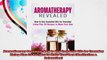 Aromatherapy Revealed How to Use Essential Oils for Everyday Living Plus 30 Recipes to