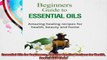 Essential Oils for Beginners Amazing healing recipes for Health Beauty AND Home