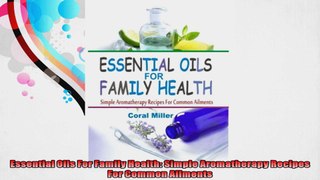 Essential Oils For Family Health Simple Aromatherapy Recipes For Common Ailments