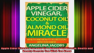 Apple Cider Vinegar Coconut Oil  Almond Oil Miracle Health and Beauty Secrets You Wish