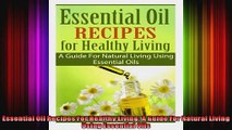 Essential Oil Recipes For Healthy Living A Guide For Natural Living Using Essential Oils