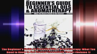 The Beginners Guide to Essential Oils  Aromatherapy What You Need to Know to Get